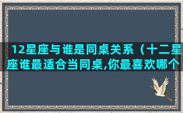 12星座与谁是同桌关系（十二星座谁最适合当同桌,你最喜欢哪个同桌）