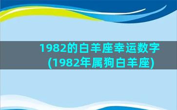 1982的白羊座幸运数字(1982年属狗白羊座)