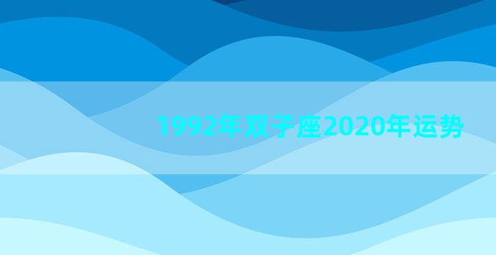 1992年双子座2020年运势