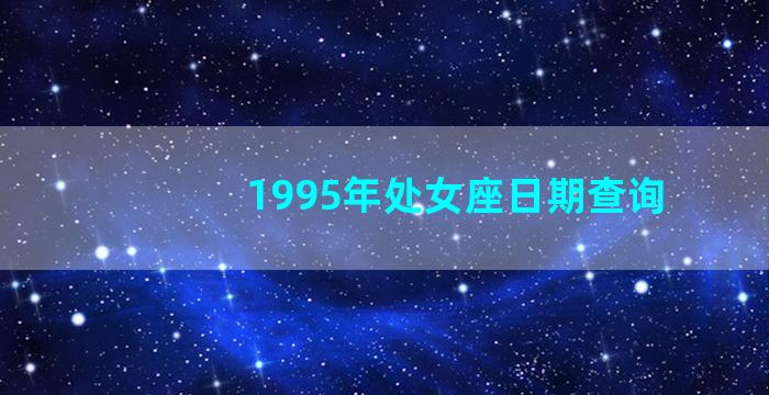 1995年处女座日期查询