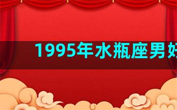 1995年水瓶座男好吗