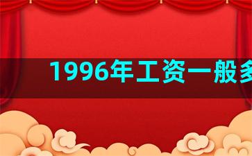 1996年工资一般多少