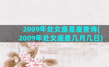 2009年处女座星座查询(2009年处女座是几月几日)