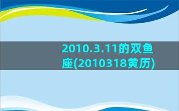 2010.3.11的双鱼座(2010318黄历)