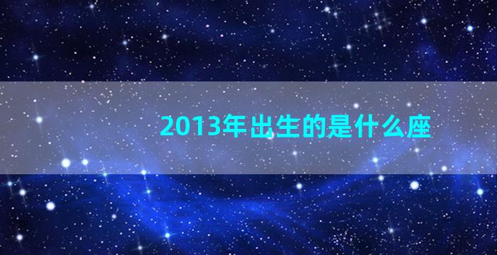 2013年出生的是什么座