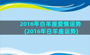 2016年白羊座爱情运势(2016年白羊座运势)