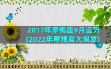 2017年摩羯座9月运势(2022年摩羯座大爆发)