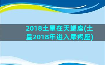 2018土星在天蝎座(土星2018年进入摩羯座)