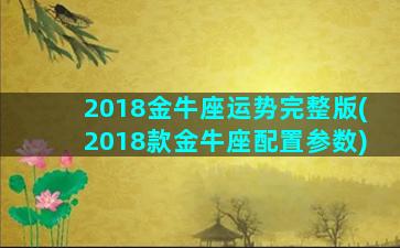 2018金牛座运势完整版(2018款金牛座配置参数)