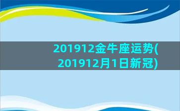 201912金牛座运势(201912月1日新冠)