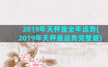 2019年天秤座全年运势(2019年天秤座运势完整版)