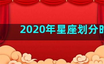 2020年星座划分时间