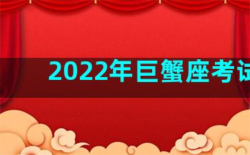 2022年巨蟹座考试运