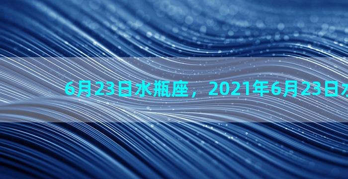 6月23日水瓶座，2021年6月23日水瓶运势