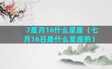 7是月16什么星座（七月16日是什么星座的）