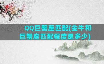 QQ巨蟹座匹配(金牛和巨蟹座匹配程度是多少)