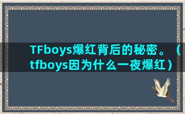 TFboys爆红背后的秘密。（tfboys因为什么一夜爆红）(TFBOYS还红吗)