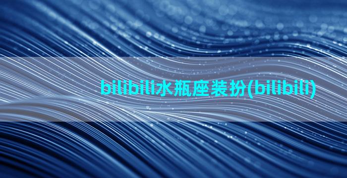 bilibili水瓶座装扮(bilibili)