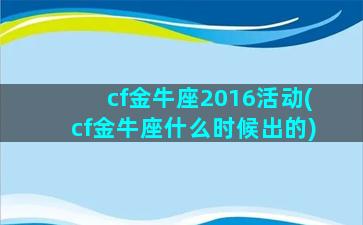 cf金牛座2016活动(cf金牛座什么时候出的)