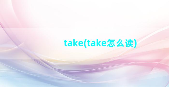 take(take怎么读)