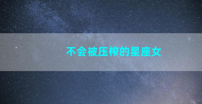 不会被压榨的星座女