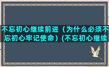 不忘初心继续前进（为什么必须不忘初心牢记使命）(不忘初心继续前进歌曲简谱)