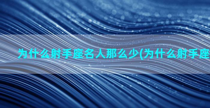 为什么射手座名人那么少(为什么射手座名人最多)