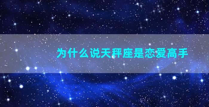 为什么说天秤座是恋爱高手