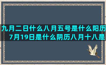 九月二日什么八月五号是什么阳历7月19日是什么阴历八月十八是什么农历3月25号是什么五月二十日是什么十一月五日是什么阴历10月14日是什么天蝎女和什么星座男配(