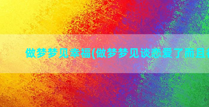 做梦梦见幸福(做梦梦见谈恋爱了而且很幸福)