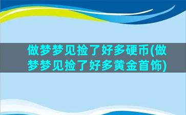 做梦梦见捡了好多硬币(做梦梦见捡了好多黄金首饰)