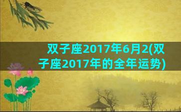 双子座2017年6月2(双子座2017年的全年运势)