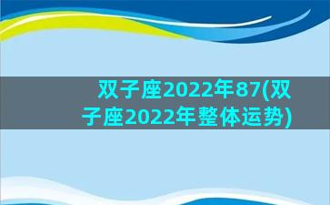 双子座2022年87(双子座2022年整体运势)