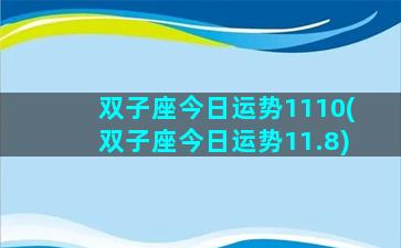 双子座今日运势1110(双子座今日运势11.8)