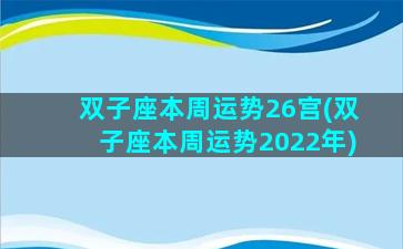 双子座本周运势26宫(双子座本周运势2022年)