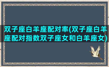 双子座白羊座配对率(双子座白羊座配对指数双子座女和白羊座女)