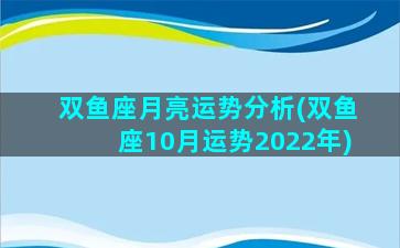 双鱼座月亮运势分析(双鱼座10月运势2022年)