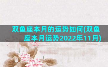 双鱼座本月的运势如何(双鱼座本月运势2022年11月)