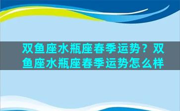 双鱼座水瓶座春季运势？双鱼座水瓶座春季运势怎么样