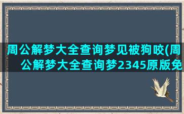 周公解梦大全查询梦见被狗咬(周公解梦大全查询梦2345原版免费)