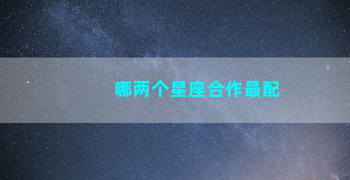 哪两个星座合作最配