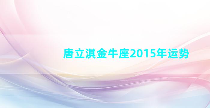 唐立淇金牛座2015年运势