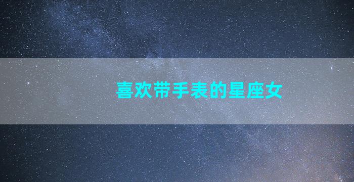 喜欢带手表的星座女