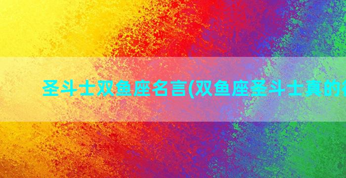 圣斗士双鱼座名言(双鱼座圣斗士真的很弱吗)