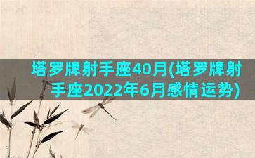 塔罗牌射手座40月(塔罗牌射手座2022年6月感情运势)