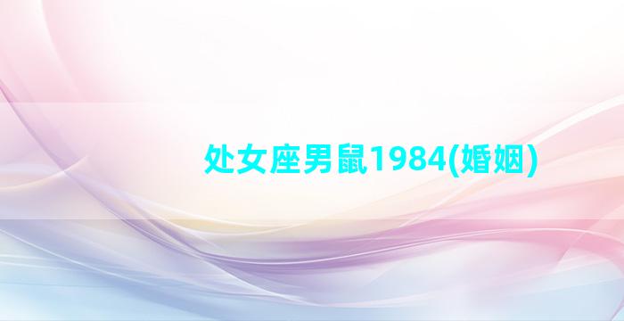 处女座男鼠1984(婚姻)