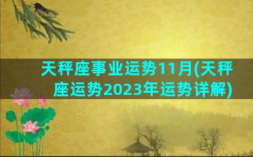 天秤座事业运势11月(天秤座运势2023年运势详解)