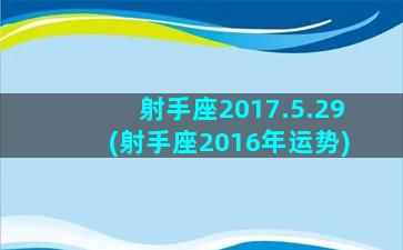 射手座2017.5.29(射手座2016年运势)