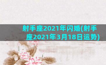 射手座2021年闪婚(射手座2021年3月18日运势)