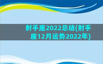 射手座2022总结(射手座12月运势2022年)